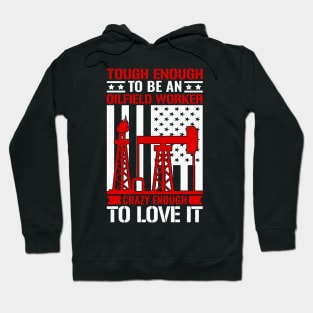 Tough Enough To Be An Oilfield Worker Crazy Enough To Love It. Hoodie